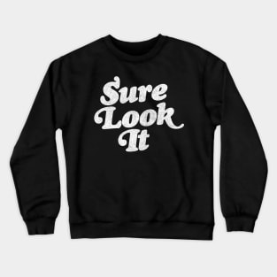 Sure Look It / Irish Sayings Gift Design Crewneck Sweatshirt